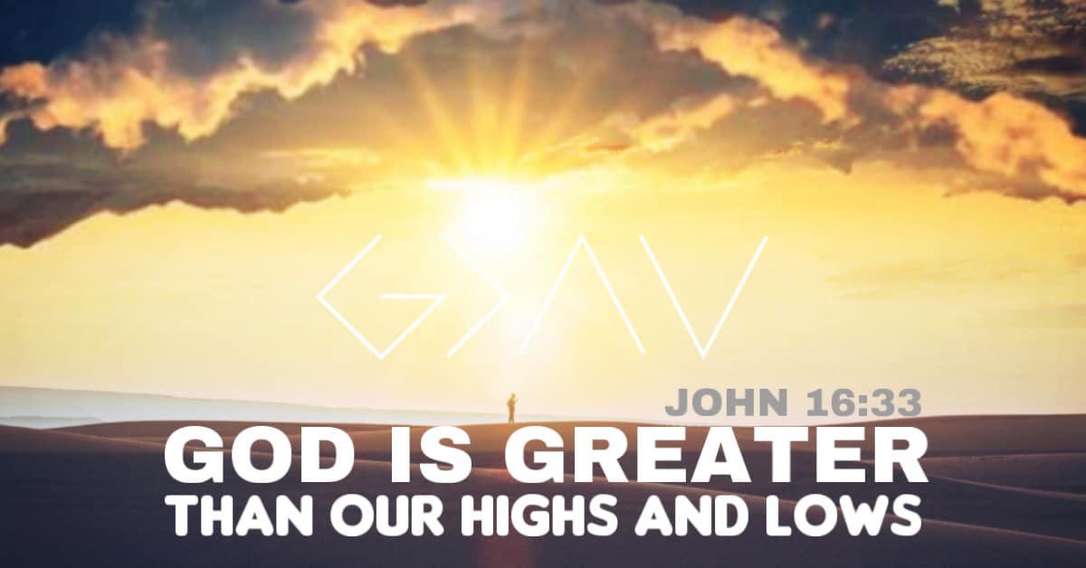 God is greater than our highs and lows