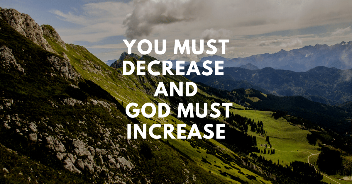 You must decrease & God must increase.